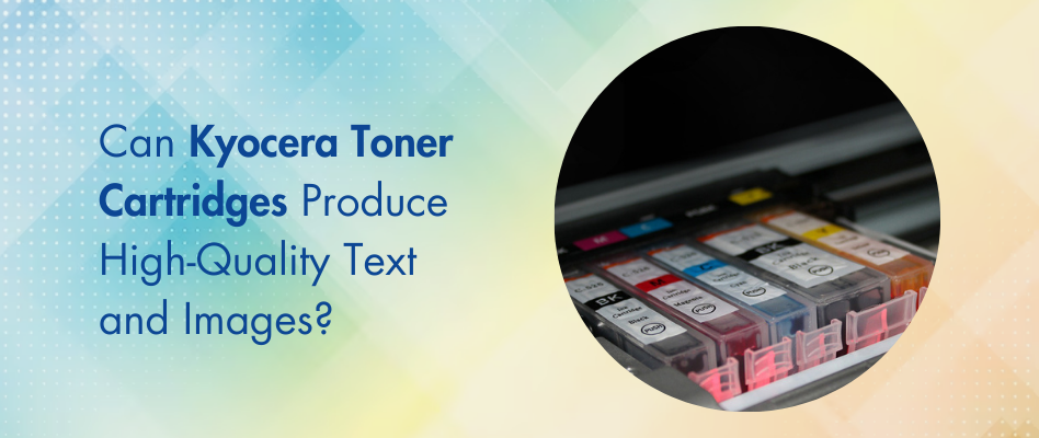 How Good Are Kyocera Toner Cartridges To Print Texts and Images?